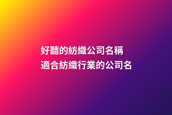好聽的紡織公司名稱 適合紡織行業的公司名-第1張-公司起名-玄機派